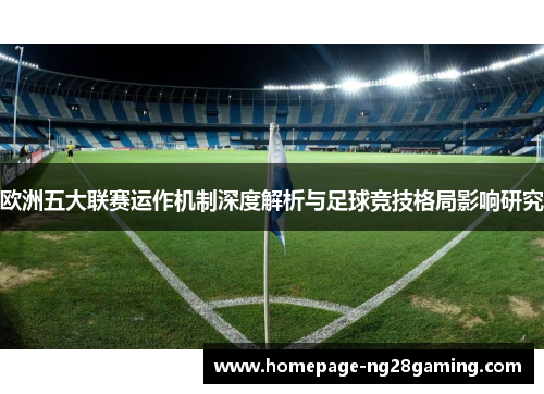 欧洲五大联赛运作机制深度解析与足球竞技格局影响研究