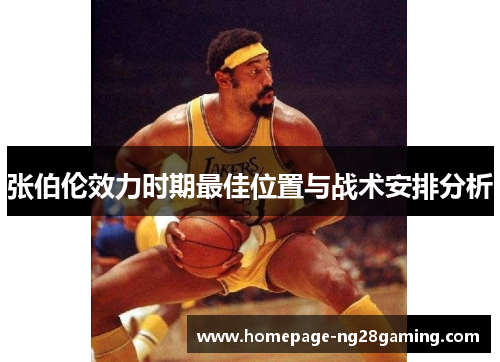 张伯伦效力时期最佳位置与战术安排分析