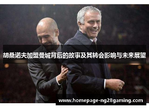 胡桑诺夫加盟曼城背后的故事及其转会影响与未来展望 胡桑诺夫加盟曼城背后的故事及其转会影响与未来展望