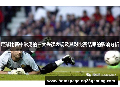 足球比赛中常见的三大失误表现及其对比赛结果的影响分析