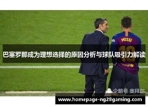 巴塞罗那成为理想选择的原因分析与球队吸引力解读 巴塞罗那成为理想选择的原因分析与球队吸引力解读
