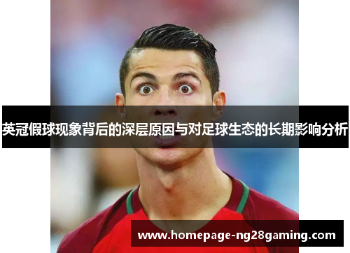 英冠假球现象背后的深层原因与对足球生态的长期影响分析 英冠假球现象背后的深层原因与对足球生态的长期影响分析