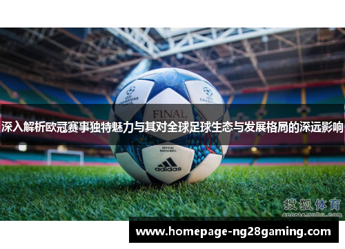深入解析欧冠赛事独特魅力与其对全球足球生态与发展格局的深远影响 深入解析欧冠赛事独特魅力与其对全球足球生态与发展格局的深远影响