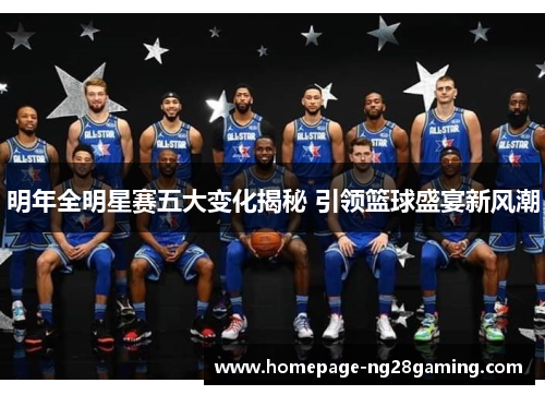 明年全明星赛五大变化揭秘 引领篮球盛宴新风潮
