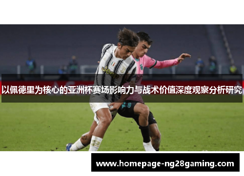 以佩德里为核心的亚洲杯赛场影响力与战术价值深度观察分析研究