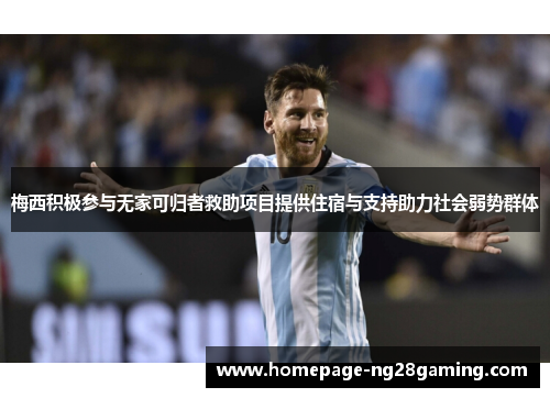 梅西积极参与无家可归者救助项目提供住宿与支持助力社会弱势群体