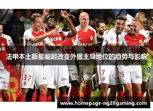 法甲本土新星崛起改变外援主导地位的趋势与影响