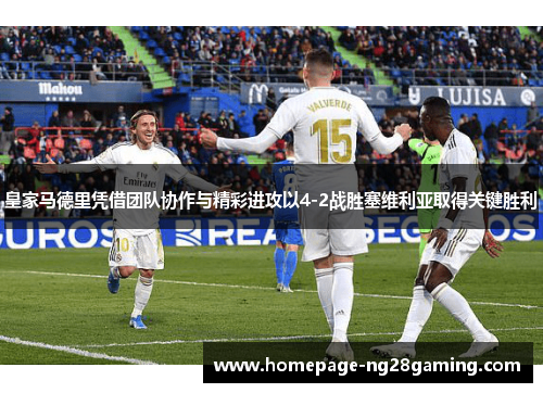 皇家马德里凭借团队协作与精彩进攻以4-2战胜塞维利亚取得关键胜利