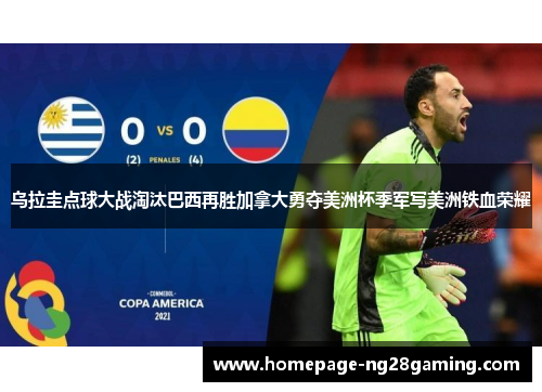 乌拉圭点球大战淘汰巴西再胜加拿大勇夺美洲杯季军写美洲铁血荣耀