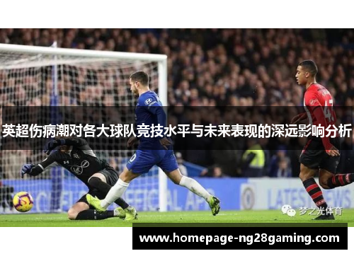 英超伤病潮对各大球队竞技水平与未来表现的深远影响分析