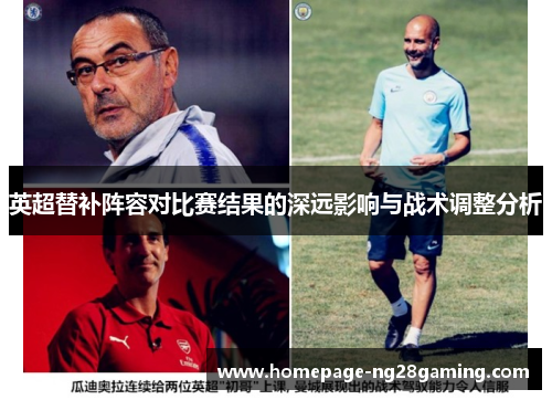 英超替补阵容对比赛结果的深远影响与战术调整分析