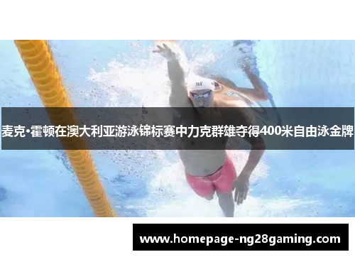 麦克·霍顿在澳大利亚游泳锦标赛中力克群雄夺得400米自由泳金牌