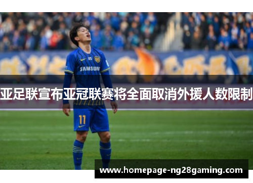 亚足联宣布亚冠联赛将全面取消外援人数限制
